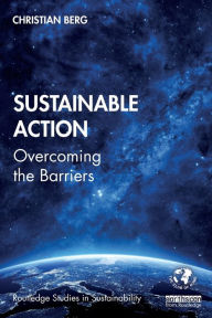 Title: Sustainable Action: Overcoming the Barriers / Edition 1, Author: Christian Berg