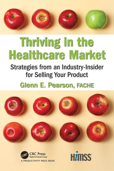Thriving in the Healthcare Market: Strategies from an Industry-Insider for Selling Your Product / Edition 1