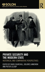 Title: Private Security and the Modern State: Historical and Comparative Perspectives / Edition 1, Author: David Churchill