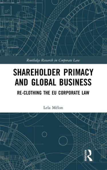 Shareholder Primacy and Global Business: Re-clothing the EU Corporate Law / Edition 1