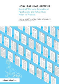 Title: How Learning Happens: Seminal Works in Educational Psychology and What They Mean in Practice / Edition 1, Author: Paul A. Kirschner