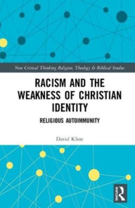 Title: Racism and the Weakness of Christian Identity: Religious Autoimmunity / Edition 1, Author: David Kline
