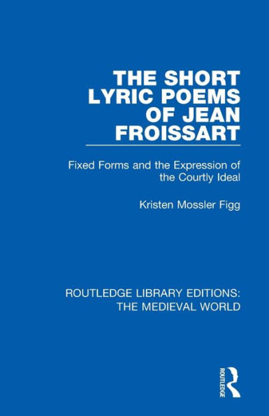 the Short Lyric Poems of Jean Froissart: Fixed Forms and Expression Courtly Ideal