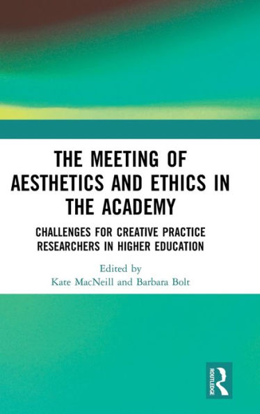 The Meeting of Aesthetics and Ethics in the Academy: Challenges for Creative Practice Researchers in Higher Education / Edition 1