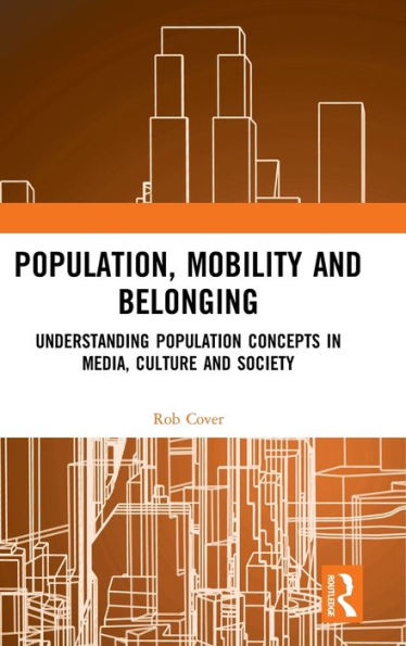 Population, Mobility and Belonging: Understanding Population Concepts in Media, Culture and Society / Edition 1