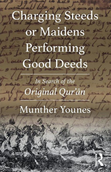 Charging Steeds or Maidens Performing Good Deeds: In Search of the Original Qur'an / Edition 1