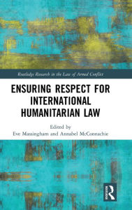 Title: Ensuring Respect for International Humanitarian Law / Edition 1, Author: Eve Massingham