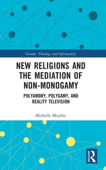 New Religions and the Mediation of Non-Monogamy: Polyamory, Polygamy, and Reality Television