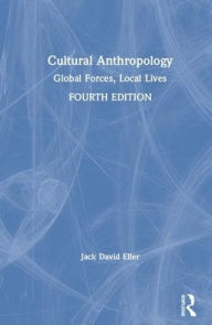 Title: Cultural Anthropology: Global Forces, Local Lives, Author: Jack David Eller