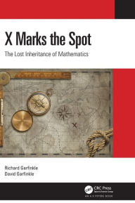 Title: X Marks the Spot: The Lost Inheritance of Mathematics, Author: Richard Garfinkle