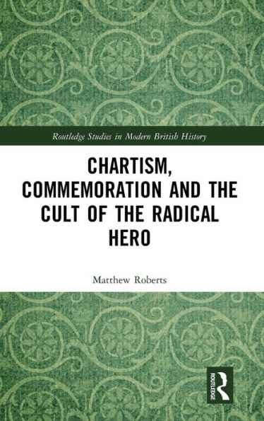 Chartism, Commemoration and the Cult of the Radical Hero / Edition 1