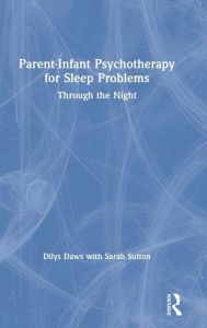 Title: Parent-Infant Psychotherapy for Sleep Problems: Through the Night / Edition 1, Author: Dilys Daws