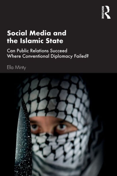 Social Media and the Islamic State: Can Public Relations Succeed Where Conventional Diplomacy Failed? / Edition 1