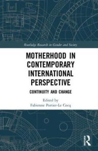Title: Motherhood in Contemporary International Perspective: Continuity and Change / Edition 1, Author: Fabienne Portier-Le Cocq
