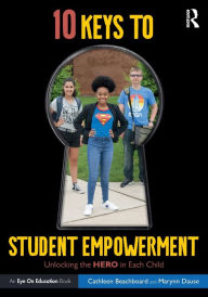 Title: 10 Keys to Student Empowerment: Unlocking the Hero in Each Child / Edition 1, Author: Cathleen Beachboard