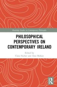 Title: Philosophical Perspectives on Contemporary Ireland / Edition 1, Author: Clara Fischer