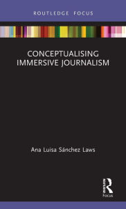 Title: Conceptualising Immersive Journalism / Edition 1, Author: Ana Luisa Sánchez Laws