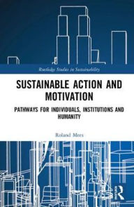 Title: Sustainable Action and Motivation: Pathways for Individuals, Institutions and Humanity / Edition 1, Author: Roland Mees