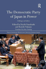 Title: The Democratic Party of Japan in Power: Challenges and Failures / Edition 1, Author: Yoichi Funabashi