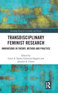 Title: Transdisciplinary Feminist Research: Innovations in Theory, Method and Practice / Edition 1, Author: Carol Taylor