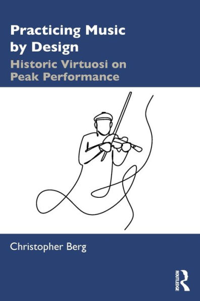 Practicing Music by Design: Historic Virtuosi on Peak Performance / Edition 1