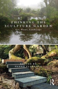 Title: Thinking the Sculpture Garden: Art, Plant, Landscape / Edition 1, Author: Penny Florence