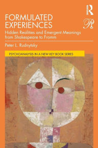 Title: Formulated Experiences: Hidden Realities and Emergent Meanings from Shakespeare to Fromm / Edition 1, Author: Peter L. Rudnytsky