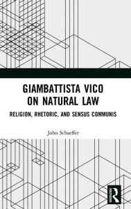 Title: Giambattista Vico on Natural Law: Rhetoric, Religion and Sensus Communis / Edition 1, Author: John Schaeffer