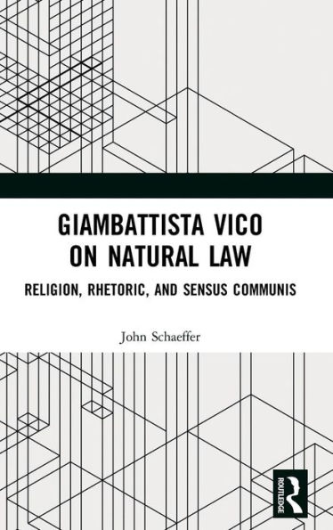 Giambattista Vico on Natural Law: Rhetoric, Religion and Sensus Communis / Edition 1