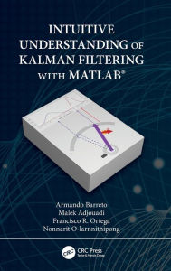 Title: Intuitive Understanding of Kalman Filtering with MATLAB® / Edition 1, Author: Armando Barreto