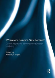 Title: Where are Europe's New Borders?: Critical Insights into Contemporary European Bordering / Edition 1, Author: Anthony Cooper