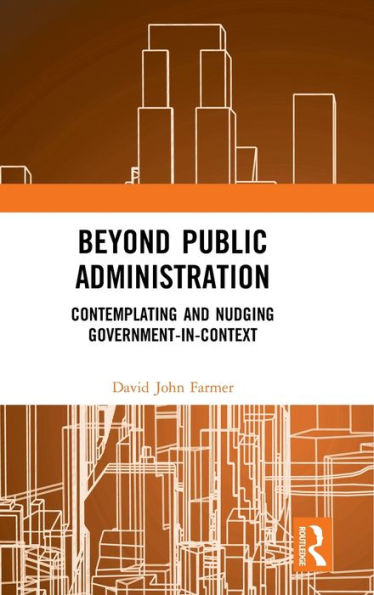 Beyond Public Administration: Contemplating and Nudging Government-in-Context / Edition 1