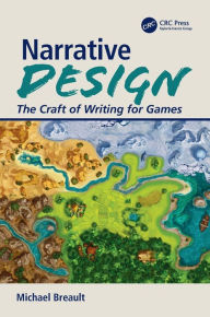 Title: Narrative Design: The Craft of Writing for Games / Edition 1, Author: Michael Breault