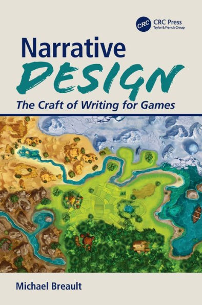 Narrative Design: The Craft of Writing for Games / Edition 1