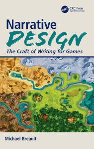 Title: Narrative Design: The Craft of Writing for Games / Edition 1, Author: Michael Breault