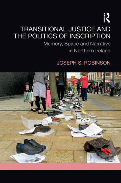 Transitional Justice and the Politics of Inscription: Memory, Space and Narrative in Northern Ireland / Edition 1