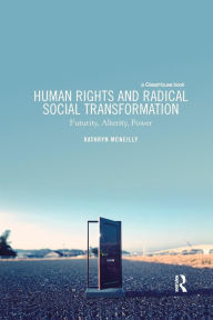 Title: Human Rights and Radical Social Transformation: Futurity, Alterity, Power / Edition 1, Author: Kathryn McNeilly