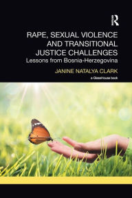 Title: Rape, Sexual Violence and Transitional Justice Challenges: Lessons from Bosnia Herzegovina / Edition 1, Author: Janine Clark