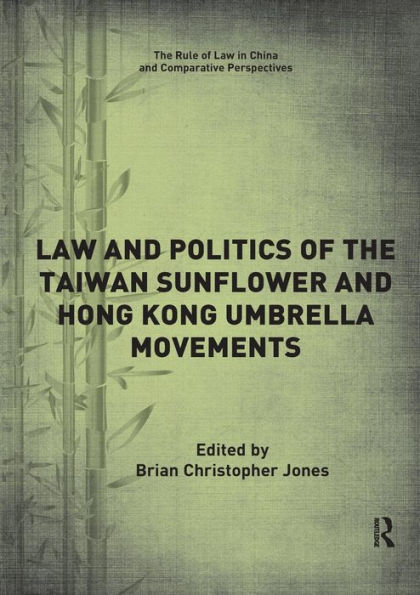 Law and Politics of the Taiwan Sunflower and Hong Kong Umbrella Movements / Edition 1