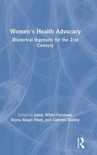 Women's Health Advocacy: Rhetorical Ingenuity for the 21st Century