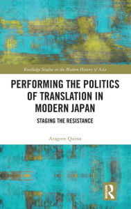 Title: Performing the Politics of Translation in Modern Japan: Staging the Resistance / Edition 1, Author: Aragorn Quinn