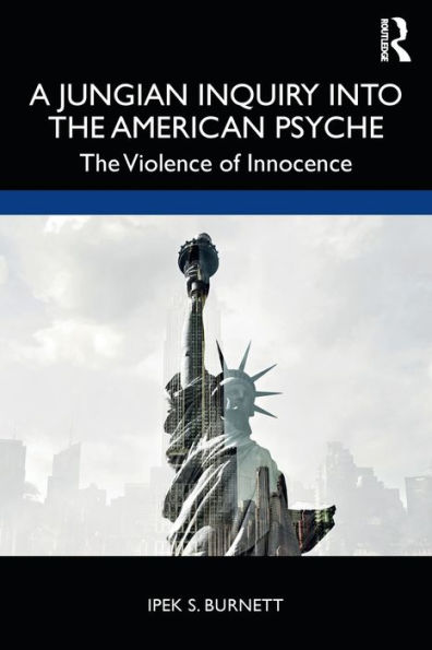 A Jungian Inquiry into the American Psyche: The Violence of Innocence / Edition 1