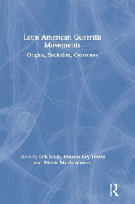 Title: Latin American Guerrilla Movements: Origins, Evolution, Outcomes / Edition 1, Author: Dirk Kruijt