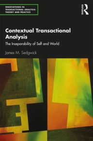 Title: Contextual Transactional Analysis: The Inseparability of Self and World / Edition 1, Author: James M. Sedgwick