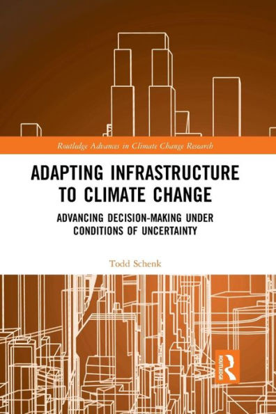 Adapting Infrastructure to Climate Change: Advancing Decision-Making Under Conditions of Uncertainty / Edition 1