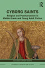 Cyborg Saints: Religion and Posthumanism in Middle Grade and Young Adult Fiction / Edition 1