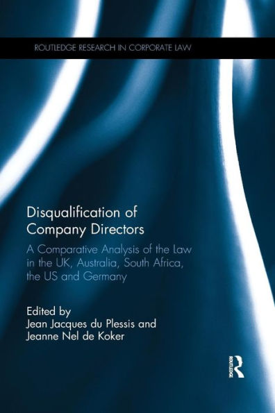 Disqualification of Company Directors: A Comparative Analysis of the Law in the UK, Australia, South Africa, the US and Germany / Edition 1