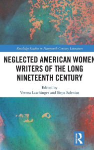 Title: Neglected American Women Writers of the Long Nineteenth Century / Edition 1, Author: Verena Laschinger