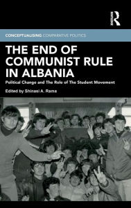 Title: The End of Communist Rule in Albania: Political Change and The Role of The Student Movement / Edition 1, Author: Shinasi A. Rama