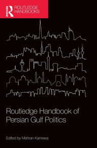Title: Routledge Handbook of Persian Gulf Politics / Edition 1, Author: Mehran Kamrava